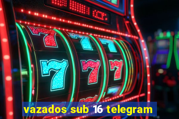 vazados sub 16 telegram